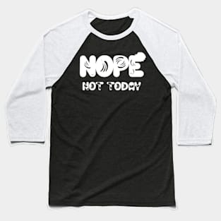 Nope not today Baseball T-Shirt